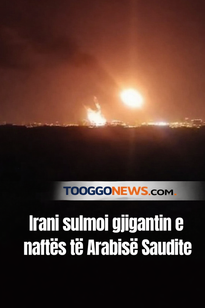 Irani sulmoi gjigantin e naftës të Arabisë Saudite